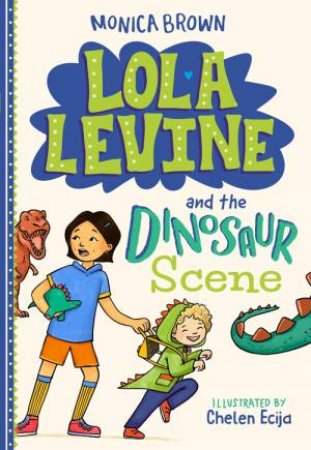 Lola Levine and the Dinosaur Scene by Monica Brown & Chelen Ecija