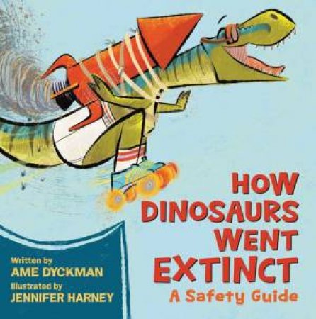How Dinosaurs Went Extinct by Ame Dyckman & Jennifer Harney