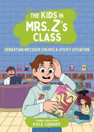 The Kids in Mrs. Z's Class: Sebastian Metzger Solves a Sticky Situation by Kyle Lukoff & Kate Messner & Kat Fajardo