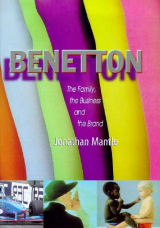 Benetton: The Family, The Business & The Brand by Jonathan Mantle