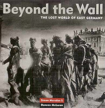 Beyond The Wall: The Lost World Of East Germany by  Simon Marsden