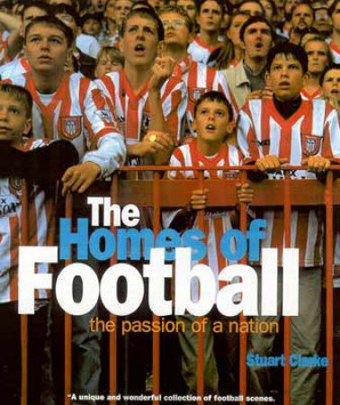 Homes Of Football: The Passion Of A Nation by Stuart Clarke