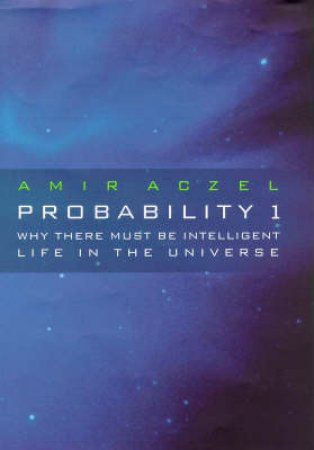 Probability One: Why There Must Be Intelligent Life in The Universe by Amir Aczel