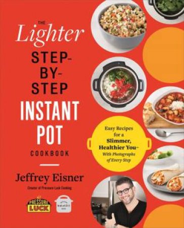 The Lighter Step-By-Step Instant Pot Cookbook by Jeffrey Eisner