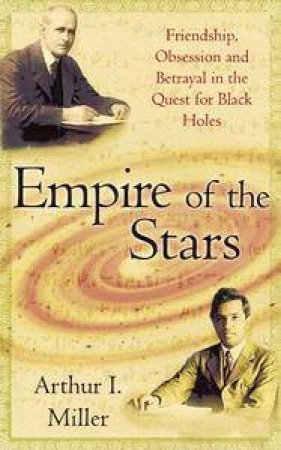 Empire Of The Stars: Friendship, Obsession And Betrayal In The Quest For Black Holes by Arthur Miller