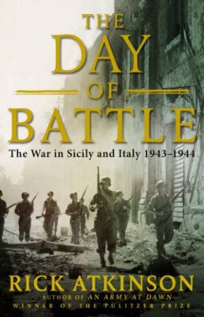 Day of Battle: The War in Sicily and Itay, 1943-44 by Rick Atkinson