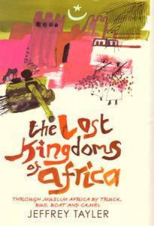 The Lost Kingdoms Of Africa by Jeffrey Tayler