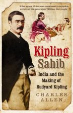 Kipling Sahib India and the Making of Rudyard Kipling 18651900