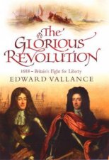 The Glorious Revolution 1688 Britains Fight for Liberty