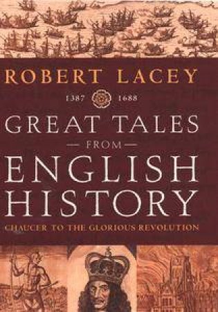 Great Tales From English History: Chaucer To The Glorious Revolution - Volume 2 by Robert Lacey