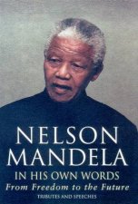 Nelson Mandela In His Own Words From Freedom To The Future