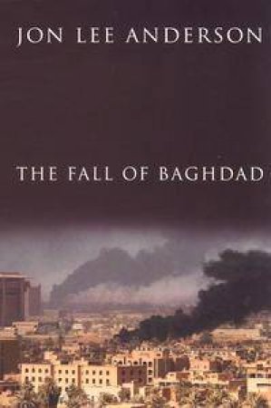 The Fall Of Baghdad by John Lee Anderson