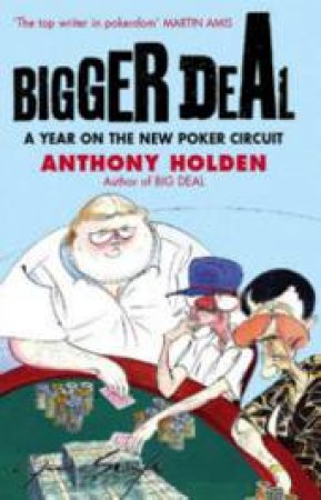 Bigger Deal: A Year on the 'New' Poker Circuit by Anthony Holden