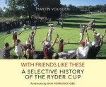 With Friends Like These A Selective History of the Ryder Cup