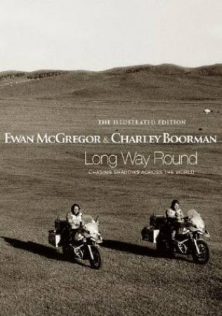 Long Way Round: The Illustrated Edition by Ewan McGregor & Charley Boorman