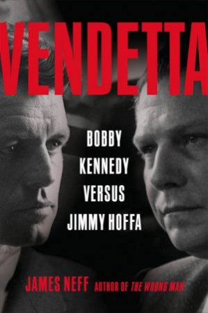 Vendetta: Bobby Kennedy Versus Jimmy Hoffa by James Neff
