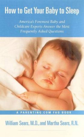 How To Get Your Baby To Sleep by Dr William Sears & Martha Sears