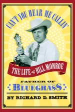 Cant You Hear Me Callin The Life Of Bill Monroe