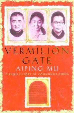 Vermilion Gate: A Family Story Of Communist China by Aiping Mu