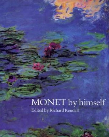 Monet By Himself by Richard Kendall