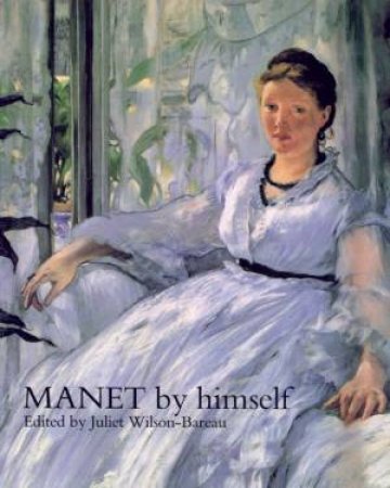 Manet By Himself by Juliet Wilson-Bareau