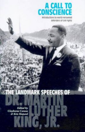 A Call To Conscience: The Landmark Speeches Of Dr. Martin Luther King, Jr. by Carson Clayborne (Ed.)