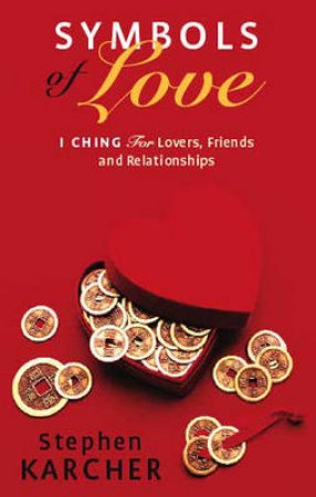 Symbols Of Love: I Ching For Lovers, Friends & Relationships by Stephen Karcher
