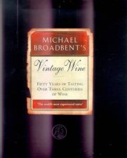 Michael Broadbents Vintage Wine 50 Years Of Tasting The Worlds Finest Wines