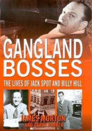 Gangland Bosses: The True Story Of The Kings Of London's Underworld In The 1950s by James Morton