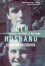 Her Husband Hughes  Plath A Marriage