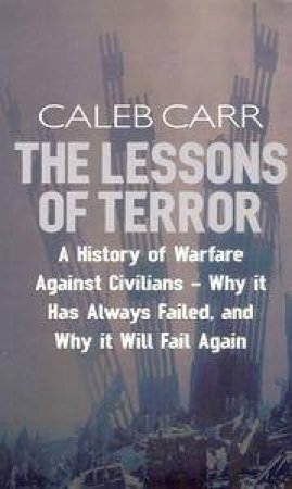 The Lessons Of Terror: A History Of Warfare Against Civilians by Caleb Carr