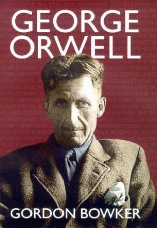 George Orwell by Gordon Bowker