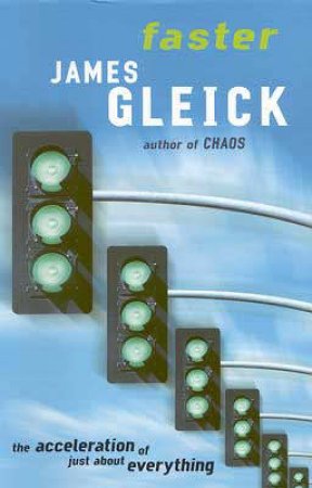 Faster: The Acceleration Of Just About Everything. by James Gleick