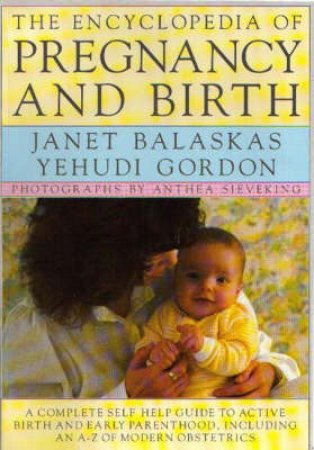 The Encyclopaedia of Pregnancy & Birth by Janet Balaskas & Gordon Yehudi
