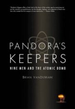 Pandoras Keepers Nine Men And The Atomic Bomb