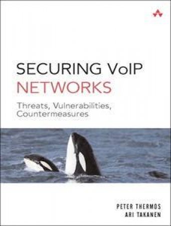Securing VoIP Networks: Threats, Vulnerabilities, Countermeasures by Peter Thermos & Ari Takanen