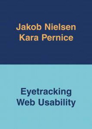 Eyetracking Web Usability by Jakob Nielsen & Kara Pernice