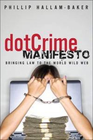 dotCrime Manifesto: Bringing Law to the World Wide Web by Phillip Hallam-Baker
