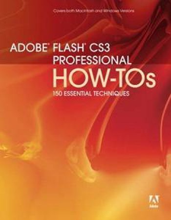 Adobe Flash CS3 Professional How To's: 100 Essential Techniques by Press Peachpit