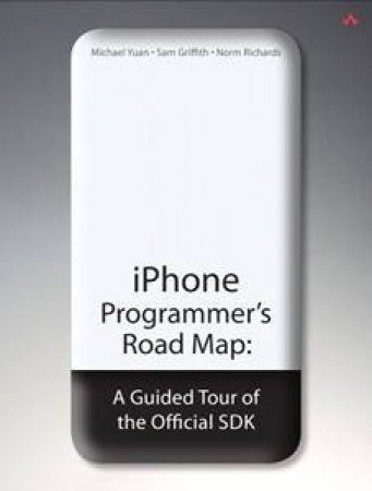 iPhone Programmer's Road Map: A Guided Tour of the Official SDK by Michael Juntao Yuan et al