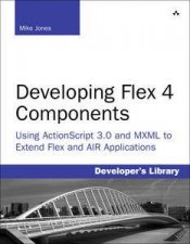 Developing Flex 4 Components Using ActionScript  MXML to Extend Flex and AIR Applications