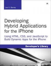 Developing Hybrid Applications for the iPhone Using HTML CSS and Javascript to Build Dynamic Apps for the iPhone