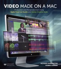 Video Made on a Mac Production and Postproduction Using Apple Final Cut Studio and Adobe Creative Suite with DVD