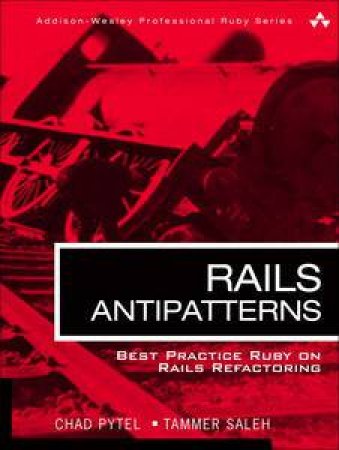 Rails AntiPatterns: Best Practice Ruby on Rails Refactoring by Chad Pytel & Tammer Saleh