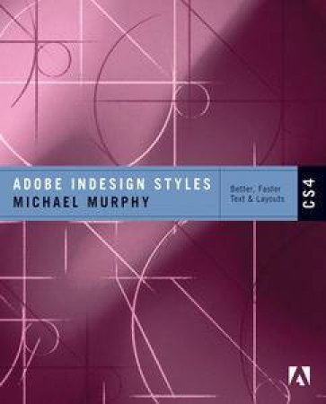 Adobe InDesign CS4 Styles: How to Create Better, Faster Text and Layouts by Michael Murphy