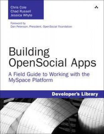 Building OpenSocial Apps: A Field Guide to Working with the MySpace Platform by Chris Cole & Chad Russell & Jessica Whyte