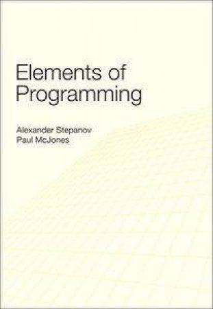 Elements of Programming by Alexander Stepanov & Paul McJones