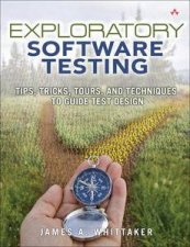 Exploratory Software Testing Tips Tricks Tours and Techniques to Guide Test Design