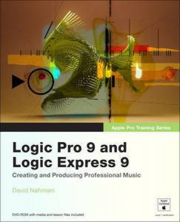Apple Pro Training Series: Logic Pro 9 and Logic Express 9 plus DVD by David Nahmani