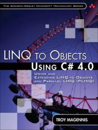 LINQ to Objects Using C# 4.0: Using and Extending LINQ to Objects and Parallel LINQ (PLINQ) by Troy Magennis